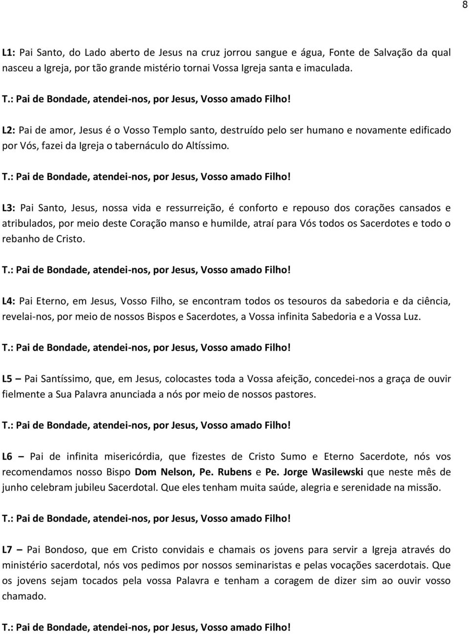 L3: Pai Santo, Jesus, nossa vida e ressurreição, é conforto e repouso dos corações cansados e atribulados, por meio deste Coração manso e humilde, atraí para Vós todos os Sacerdotes e todo o rebanho