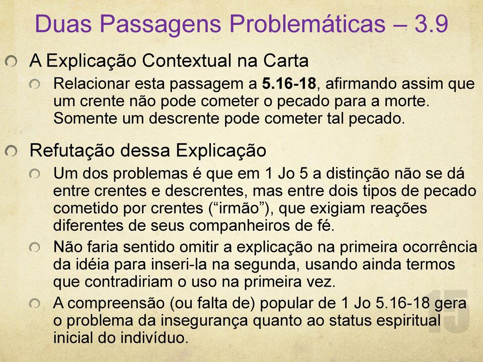 Refutação dessa Explicação Um dos problemas é que em 1 Jo 5 a distinção não se dá entre crentes e descrentes, mas entre dois tipos de pecado cometido por crentes ( irmão ), que exigiam