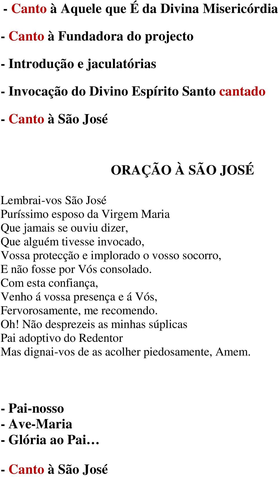 protecção e implorado o vosso socorro, E não fosse por Vós consolado. Com esta confiança, Venho á vossa presença e á Vós, Fervorosamente, me recomendo. Oh!