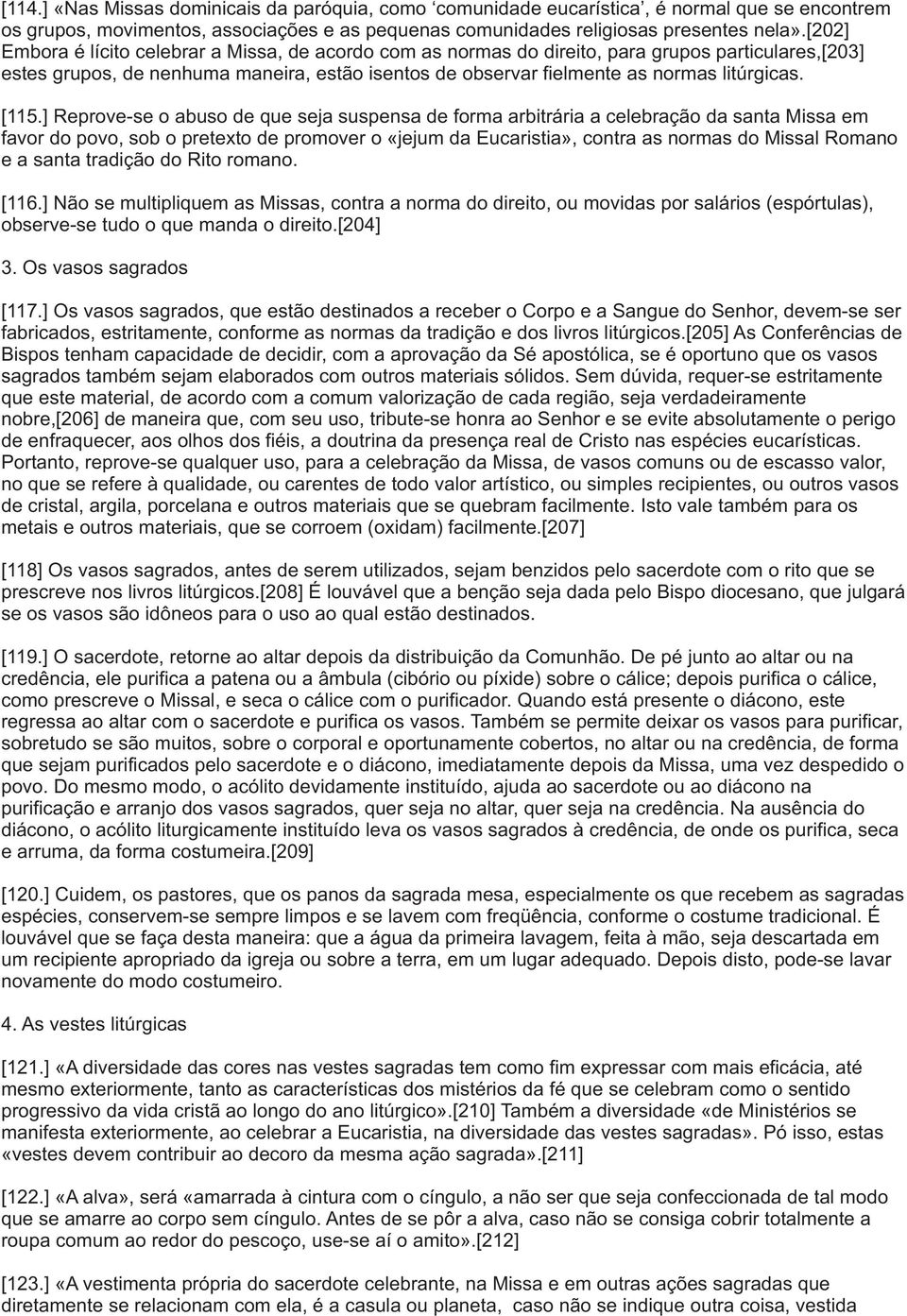 [115.] Reprove-se o abuso de que seja suspensa de forma arbitrária a celebração da santa Missa em favor do povo, sob o pretexto de promover o «jejum da Eucaristia», contra as normas do Missal Romano