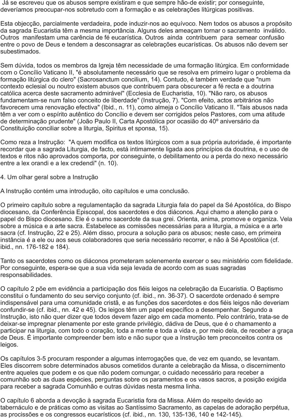 Outros manifestam uma carência de fé eucarística. Outros ainda contribuem para semear confusão entre o povo de Deus e tendem a desconsagrar as celebrações eucarísticas.