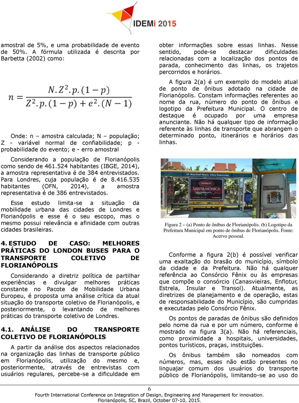 população de Florianópolis como sendo de 461.524 habitantes (IBGE, 2014), a amostra representativa é de 384 entrevistados. Para Londres, cuja população é de 8.416.