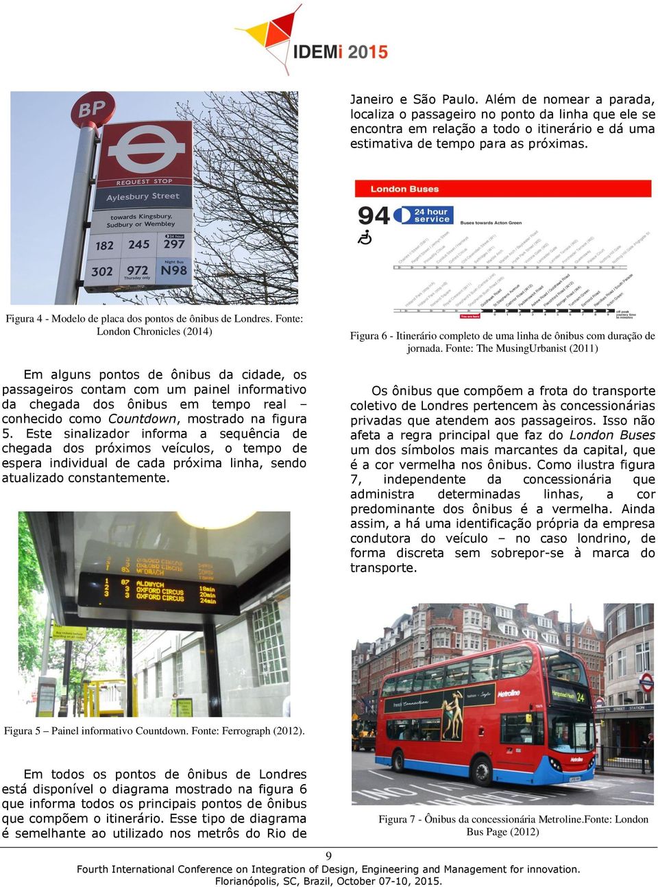 Fonte: London Chronicles (2014) Em alguns pontos de ônibus da cidade, os passageiros contam com um painel informativo da chegada dos ônibus em tempo real conhecido como Countdown, mostrado na figura