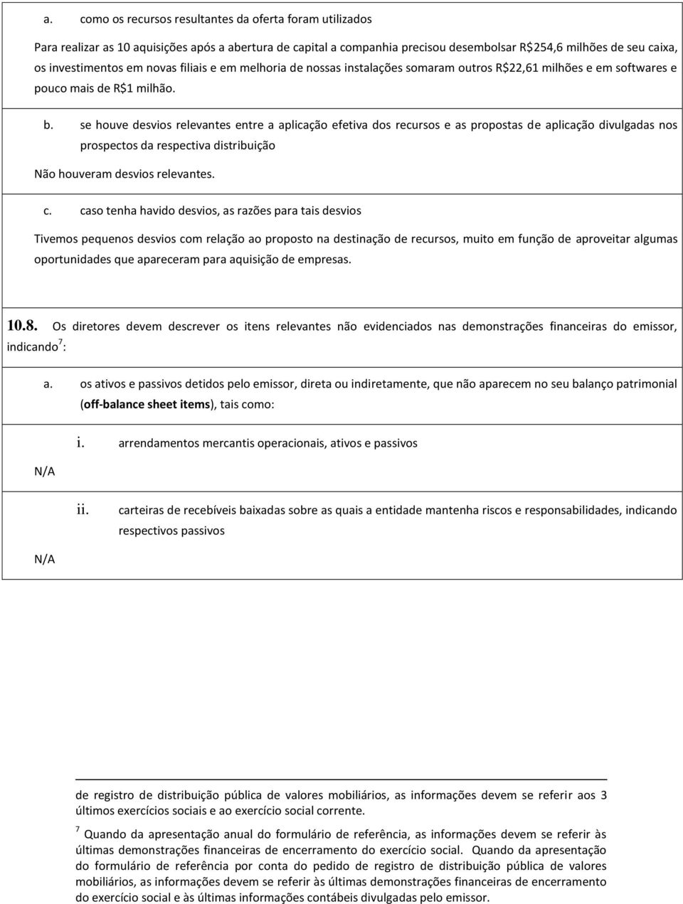 se houve desvios relevantes entre a aplicação efetiva dos recursos e as propostas de aplicação divulgadas nos prospectos da respectiva distribuição Não houveram desvios relevantes. c.