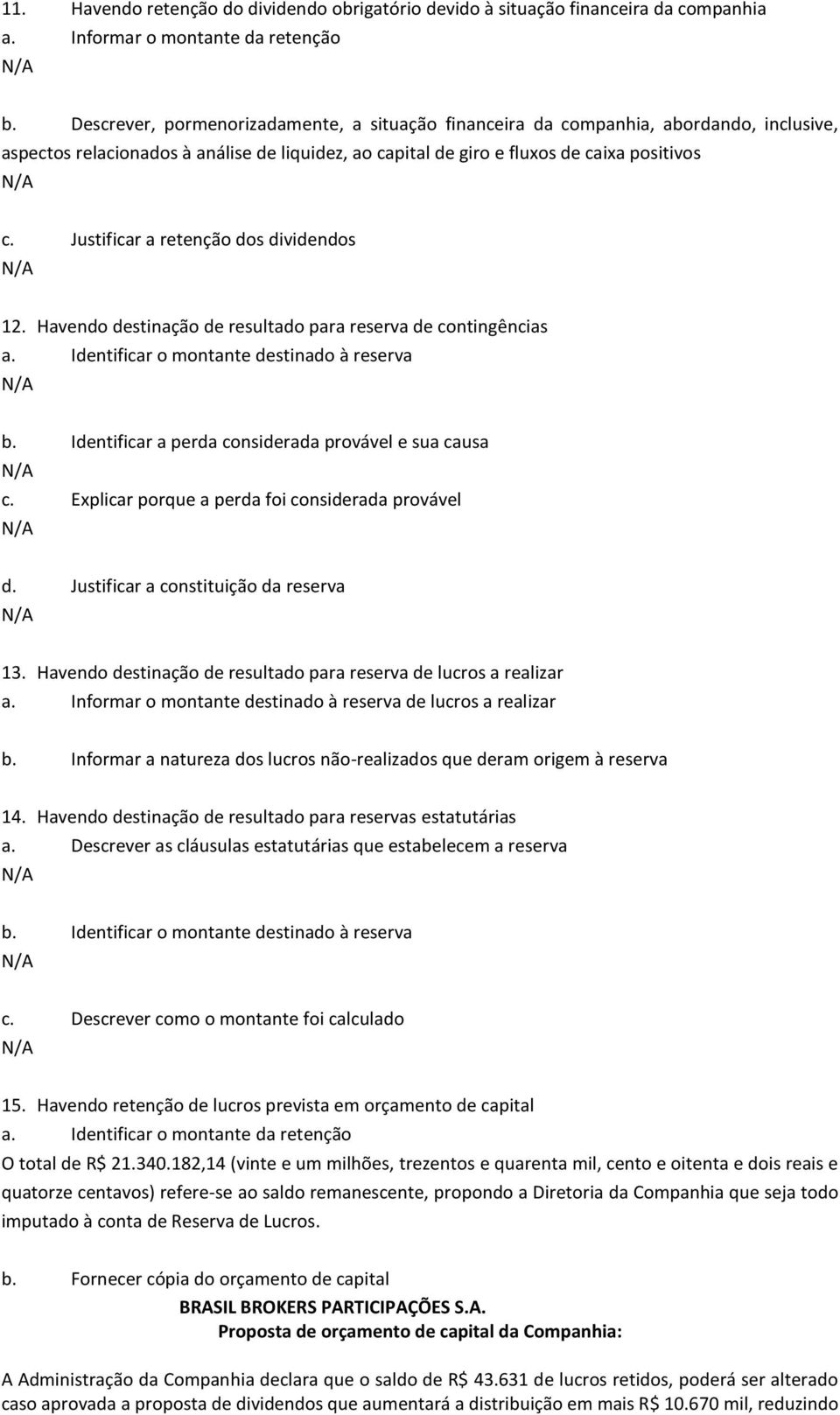 Justificar a retenção dos dividendos 12. Havendo destinação de resultado para reserva de contingências a. Identificar o montante destinado à reserva b.