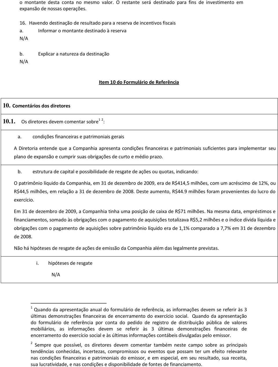 condições financeiras e patrimoniais gerais A Diretoria entende que a Companhia apresenta condições financeiras e patrimoniais suficientes para implementar seu plano de expansão e cumprir suas