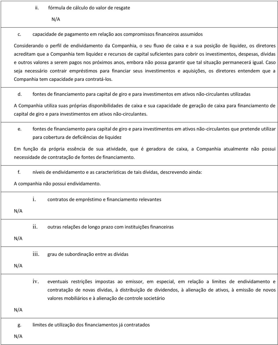 que a Companhia tem liquidez e recursos de capital suficientes para cobrir os investimentos, despesas, dívidas e outros valores a serem pagos nos próximos anos, embora não possa garantir que tal