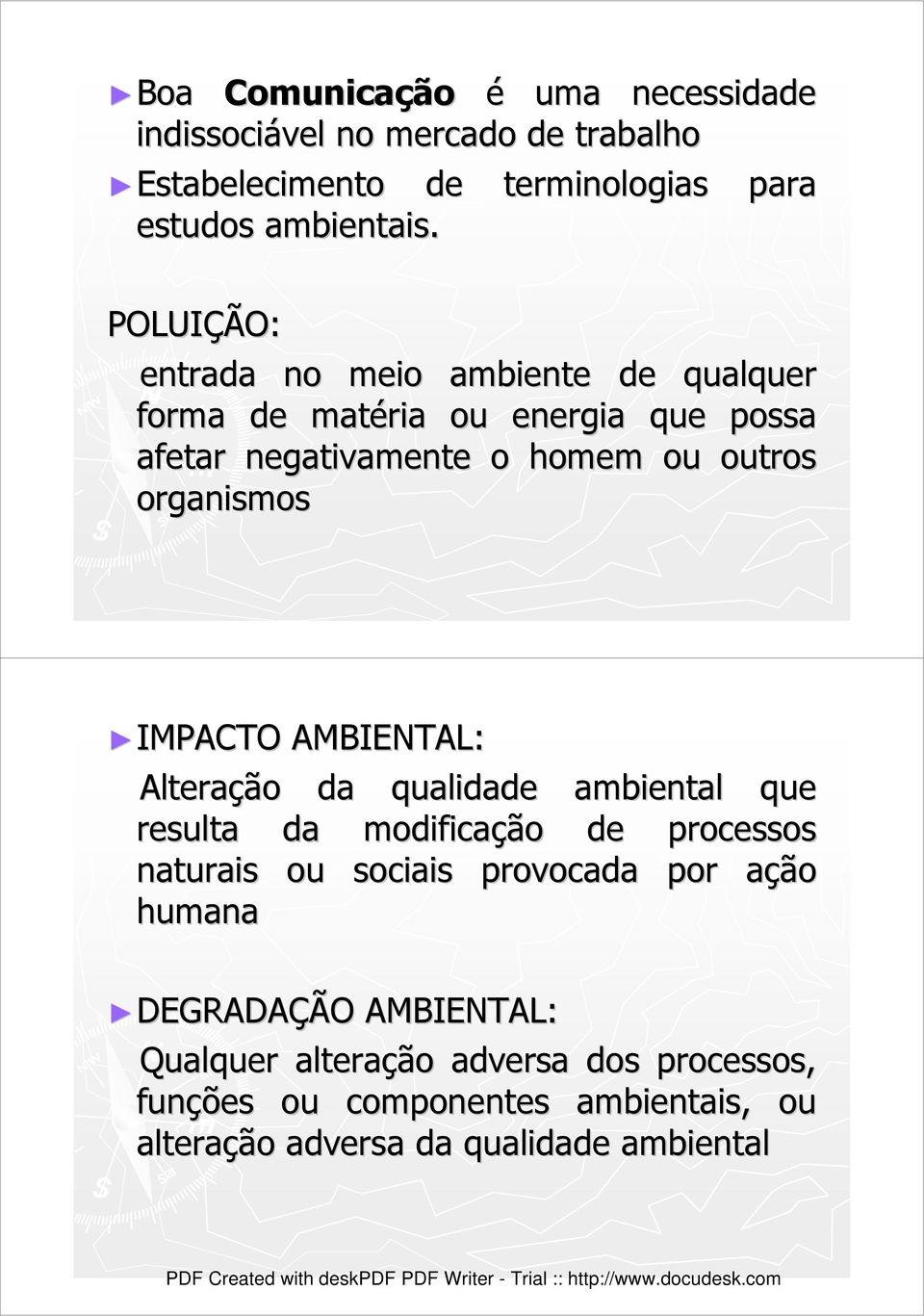 IMPACTO AMBIENTAL: Alteração da qualidade ambiental que resulta da modificação de processos naturais ou sociais provocada por ação