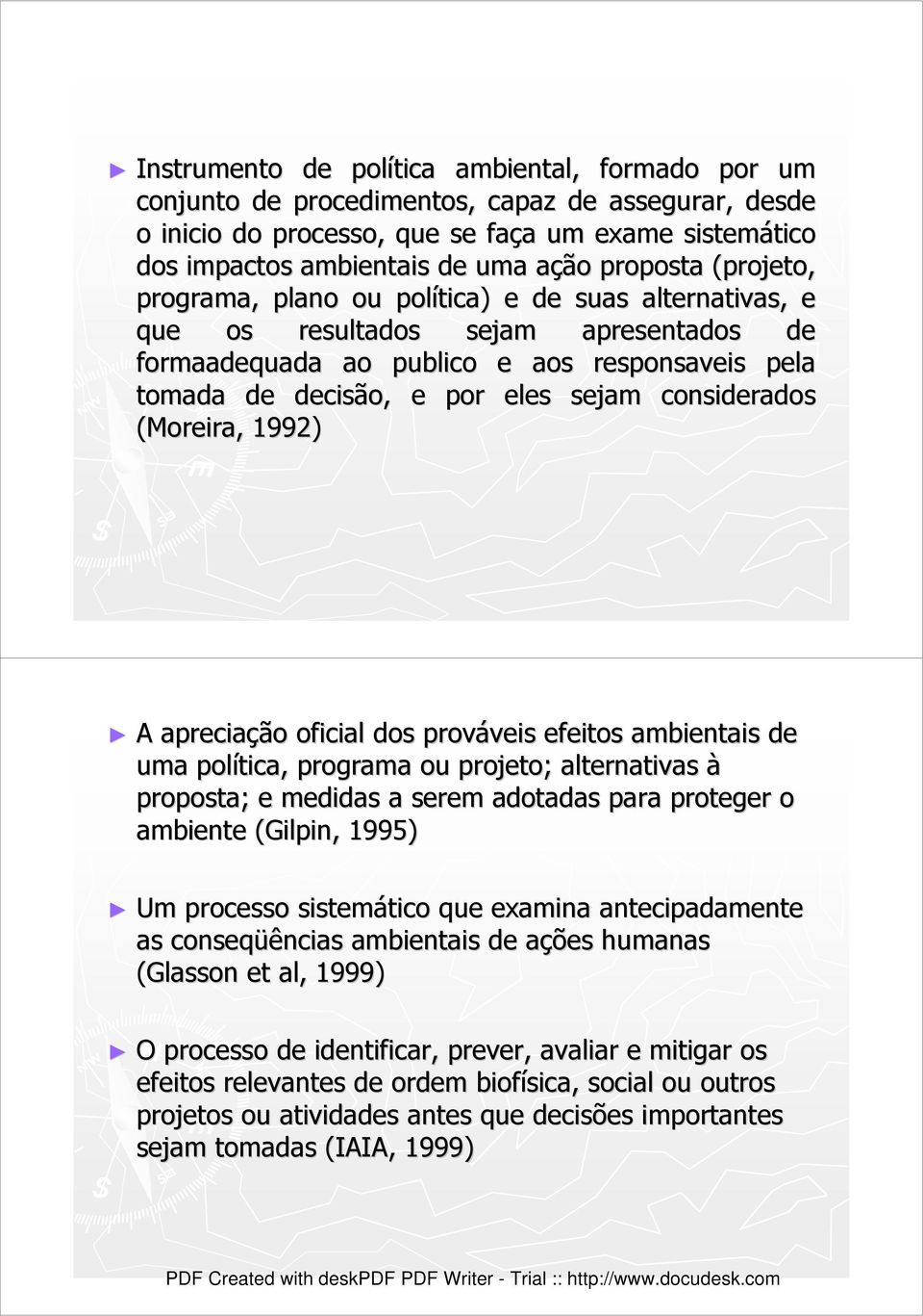 considerados (Moreira, 1992) A apreciação oficial dos prováveis efeitos ambientais de uma política, programa ou projeto; alternativas à proposta; e medidas a serem adotadas para proteger o ambiente