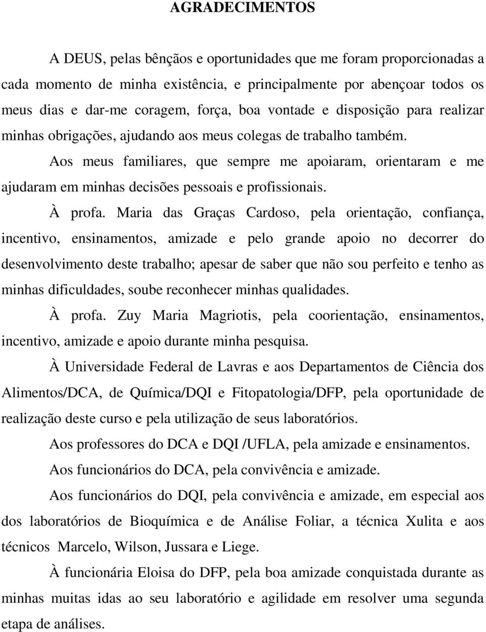 Aos meus familiares, que sempre me apoiaram, orientaram e me ajudaram em minhas decisões pessoais e profissionais. À profa.