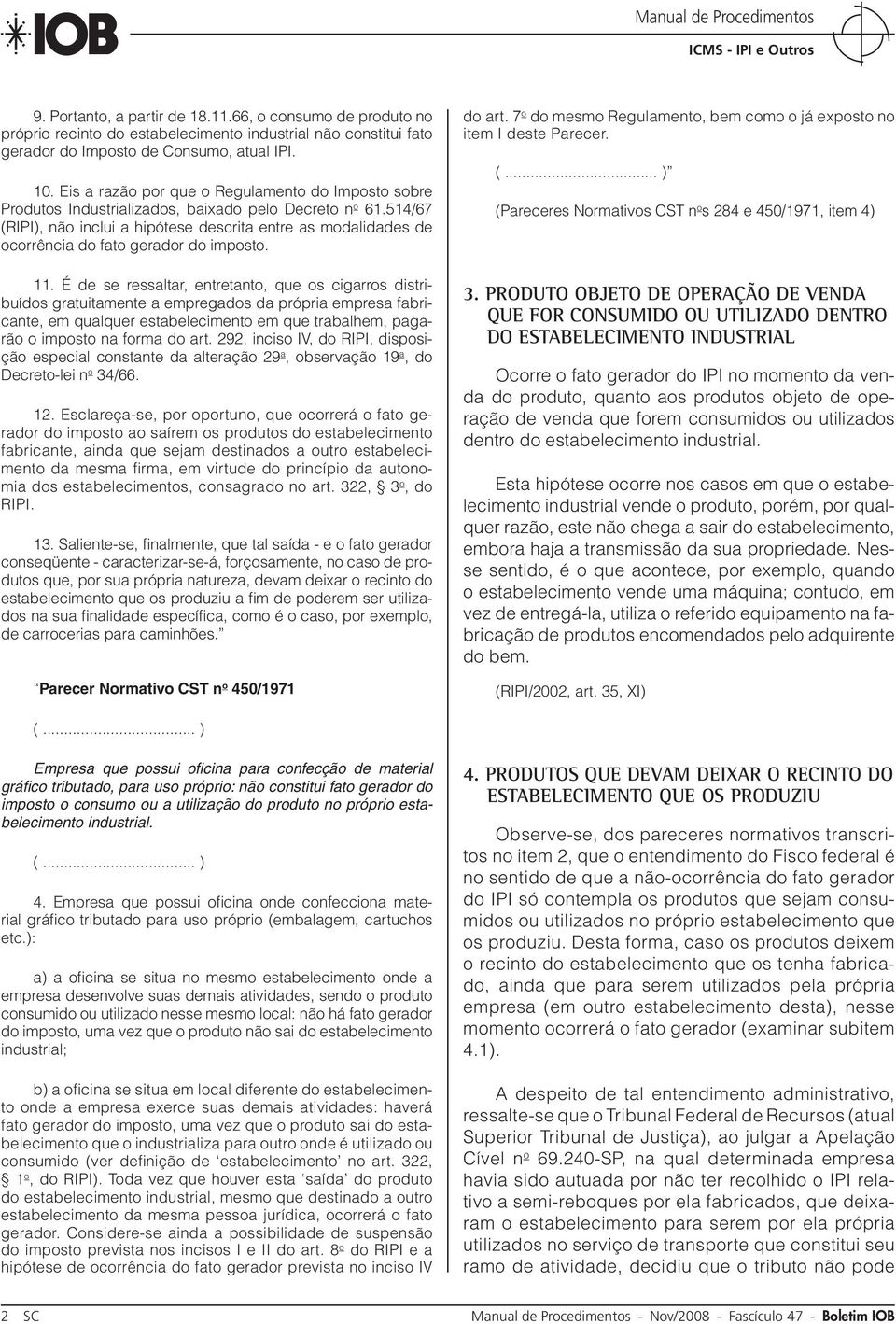 514/67 (RIPI), não inclui a hipótese descrita entre as modalidades de ocorrência do fato gerador do imposto. 11.