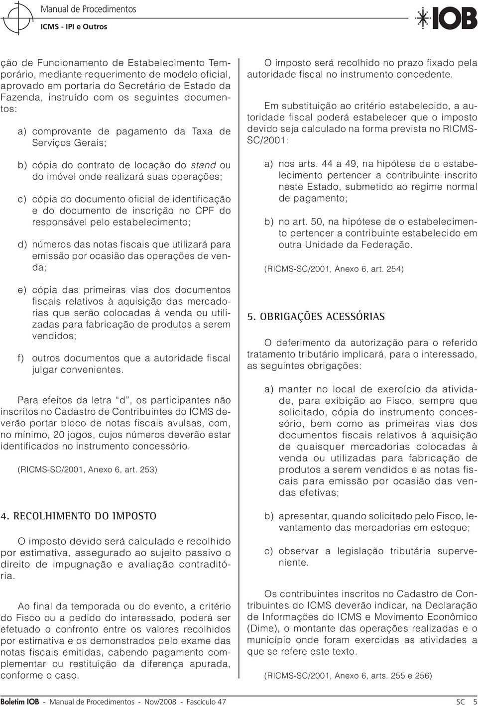 identificação e do documento de inscrição no CPF do responsável pelo estabelecimento; d) números das notas fiscais que utilizará para emissão por ocasião das operações de venda; e) cópia das