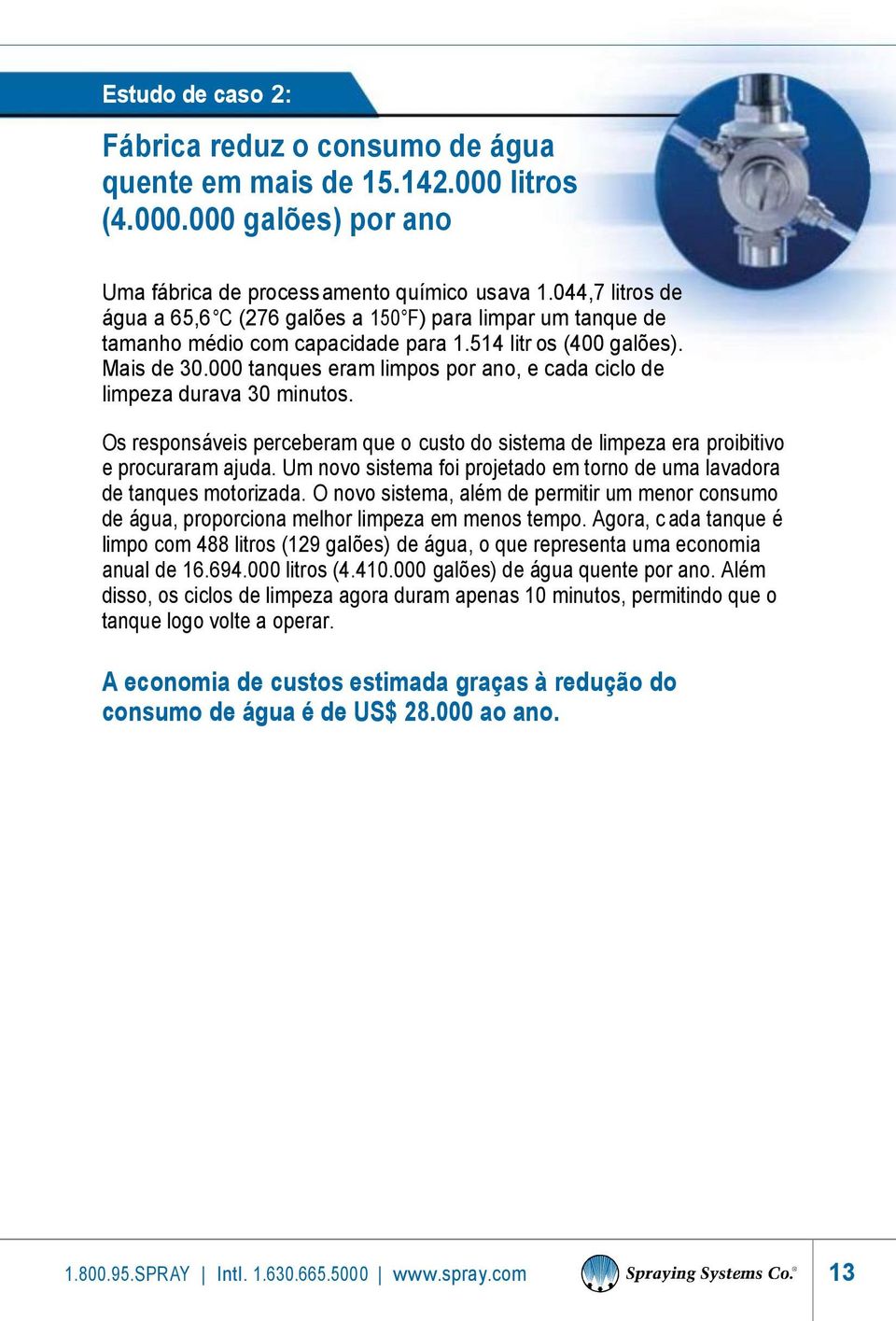 000 tanques eram limpos por ano, e cada ciclo de limpeza durava 30 minutos. Os responsáveis perceberam que o custo do sistema de limpeza era proibitivo e procuraram ajuda.