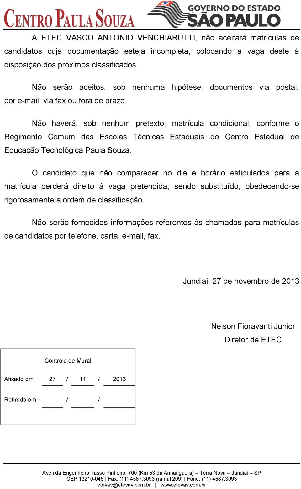 Não haverá, sob nenhum pretexto, matrícula condicional, conforme o Regimento Comum das Escolas Técnicas Estaduais do Centro Estadual de Educação Tecnológica Paula Souza.