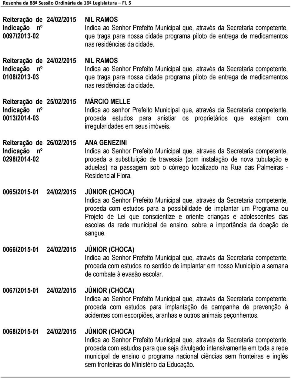 que traga para nossa cidade programa piloto de entrega de medicamentos nas residências da cidade.