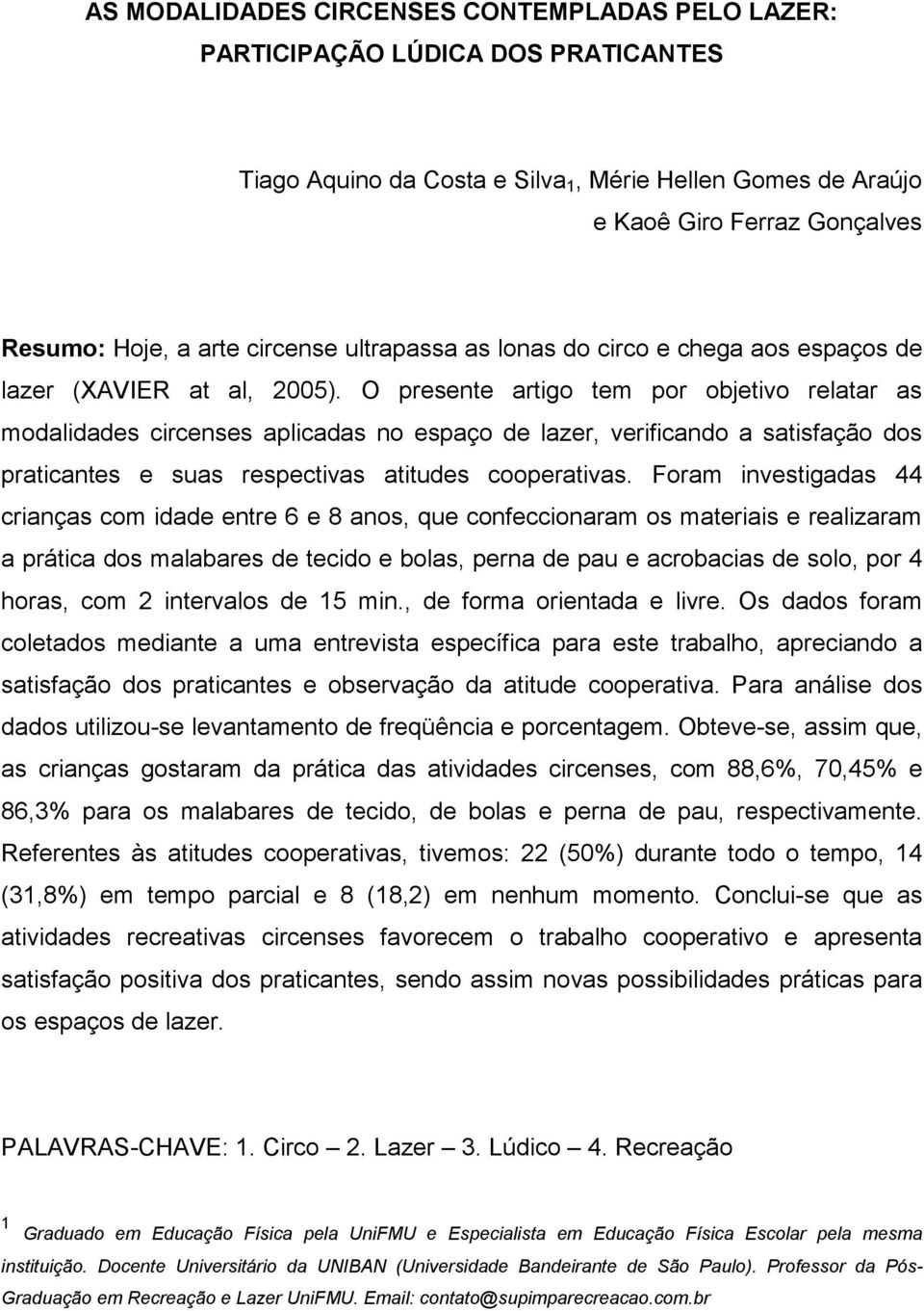 O presente artigo tem por objetivo relatar as modalidades circenses aplicadas no espaço de lazer, verificando a satisfação dos praticantes e suas respectivas atitudes cooperativas.