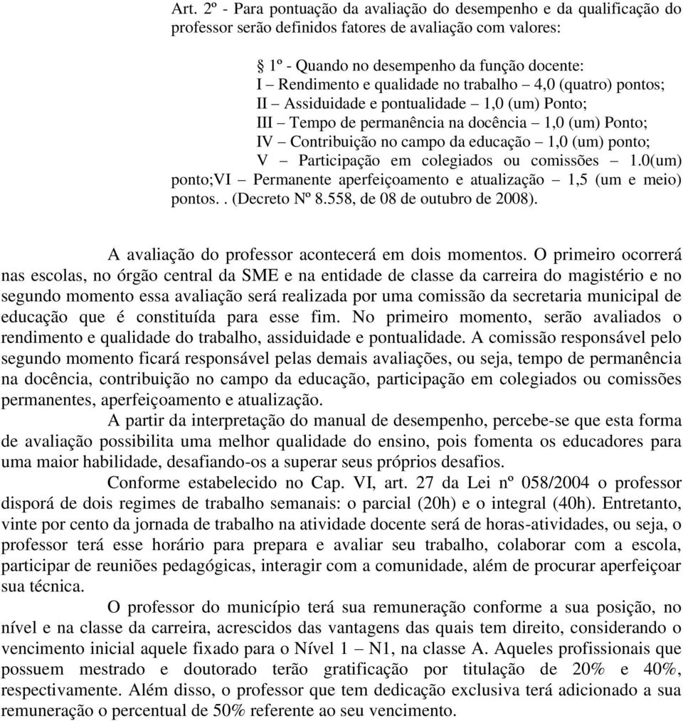 Participação em colegiados ou comissões.0(um) ponto;vi Permanente aperfeiçoamento e atualização,5 (um e meio) pontos.. (Decreto º 8.558, de 08 de outubro de 008).