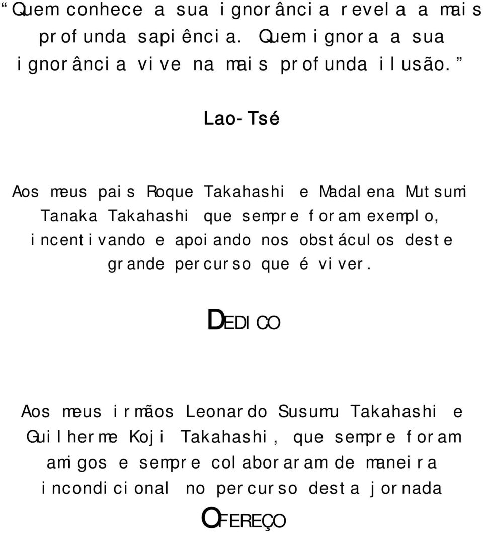 Lao-Tsé Aos meus pais Roque Takahashi e Madalena Mutsumi Tanaka Takahashi que sempre foram exemplo, incentivando e