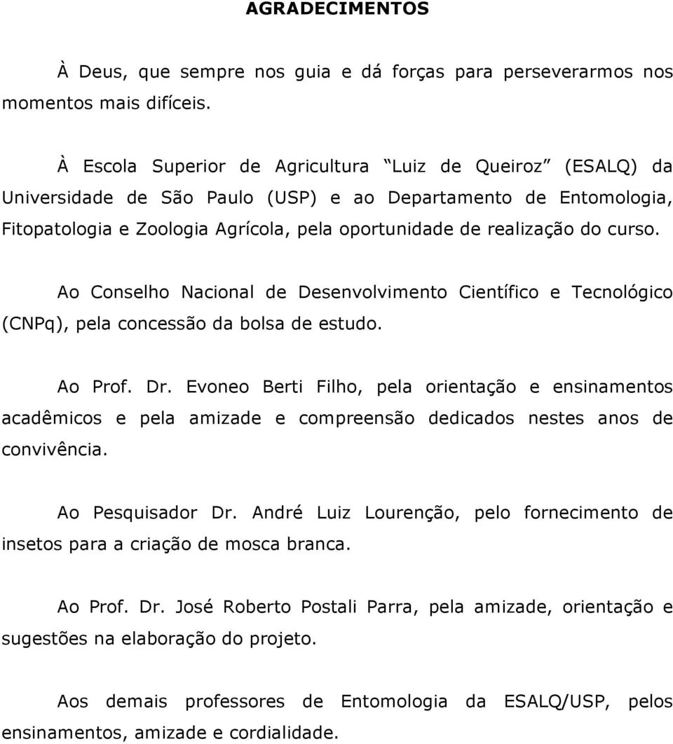 curso. Ao Conselho Nacional de Desenvolvimento Científico e Tecnológico (CNPq), pela concessão da bolsa de estudo. Ao Prof. Dr.