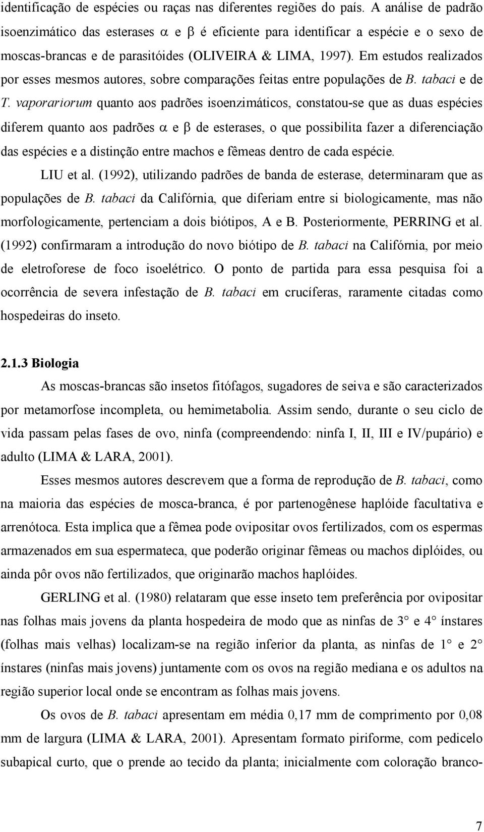 Em estudos realizados por esses mesmos autores, sobre comparações feitas entre populações de B. tabaci e de T.