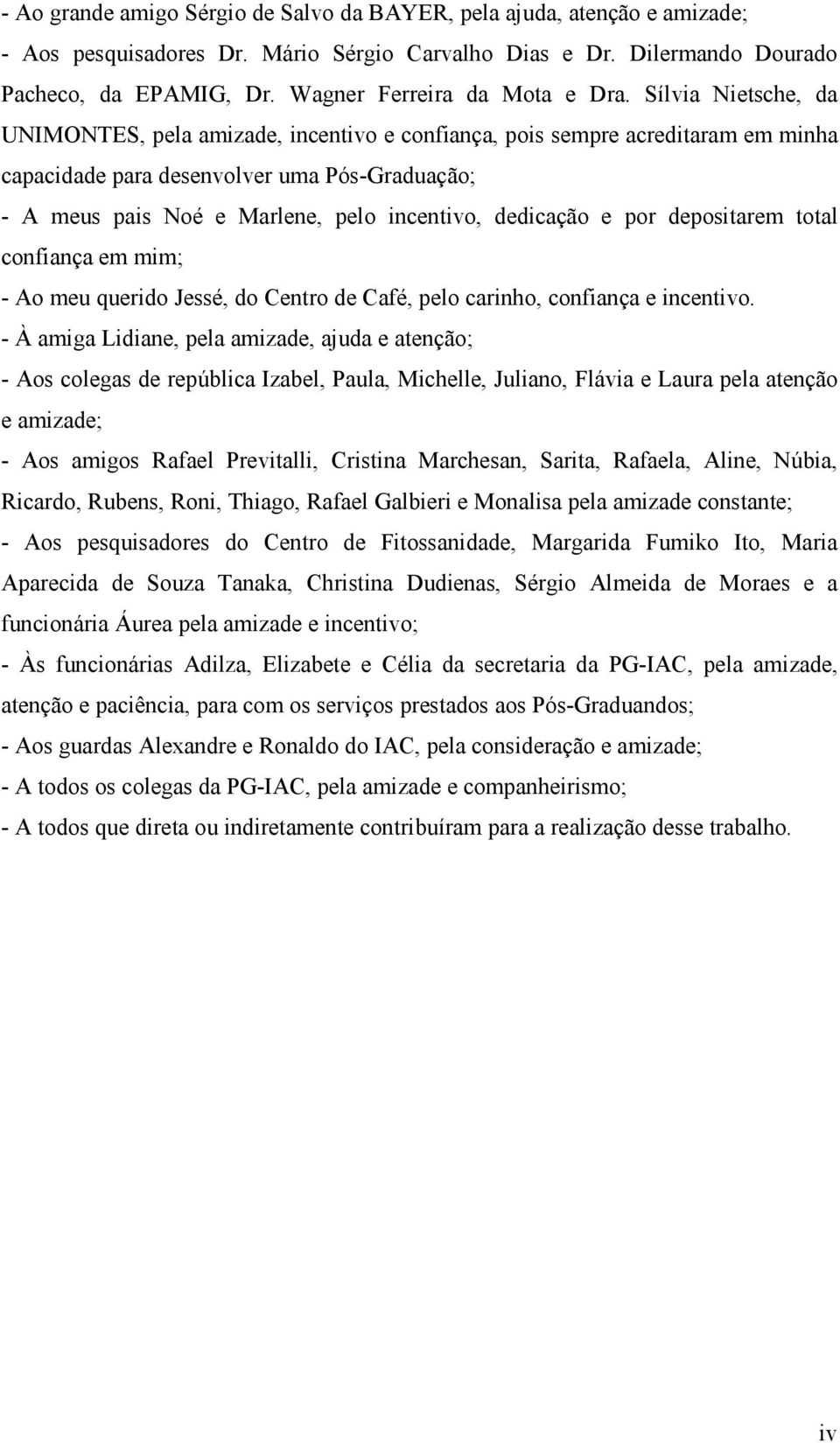 Sílvia Nietsche, da UNIMONTES, pela amizade, incentivo e confiança, pois sempre acreditaram em minha capacidade para desenvolver uma Pós-Graduação; - A meus pais Noé e Marlene, pelo incentivo,