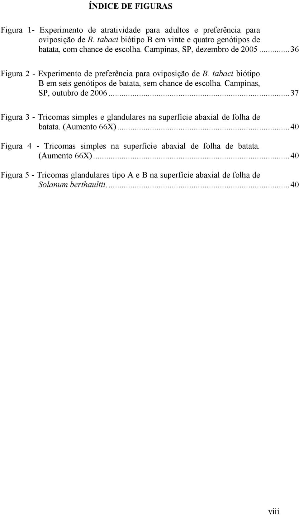 ..36 Figura 2 - Experimento de preferência para oviposição de B. tabaci biótipo B em seis genótipos de batata, sem chance de escolha. Campinas, SP, outubro de 2006.