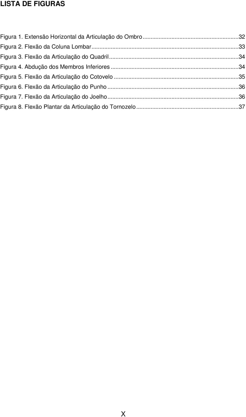 Abdução dos Membros Inferiores...34 Figura 5. Flexão da Articulação do Cotovelo...35 Figura 6.