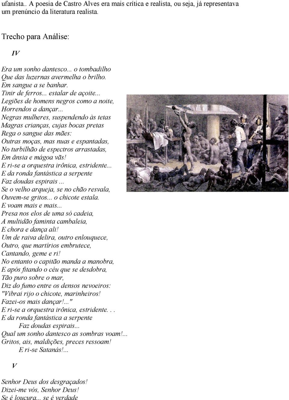 .. Negras mulheres, suspendendo às tetas Magras crianças, cujas bocas pretas Rega o sangue das mães: Outras moças, mas nuas e espantadas, No turbilhão de espectros arrastadas, Em ânsia e mágoa vãs!