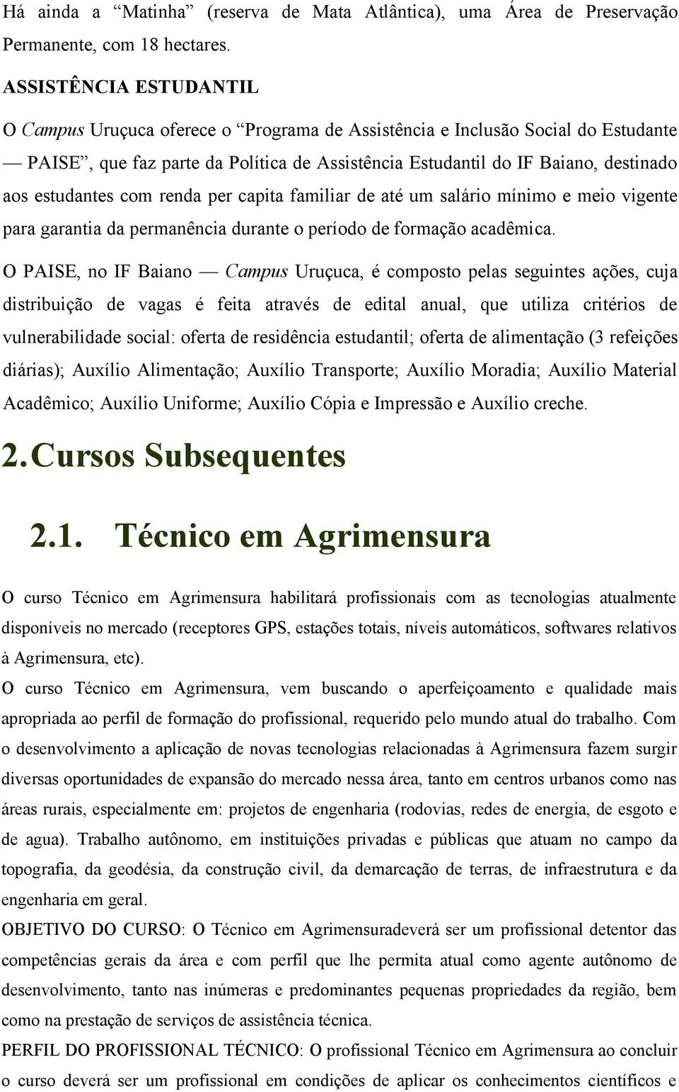 estudantes com renda per capita familiar de até um salário mínimo e meio vigente para garantia da permanência durante o período de formação acadêmica.