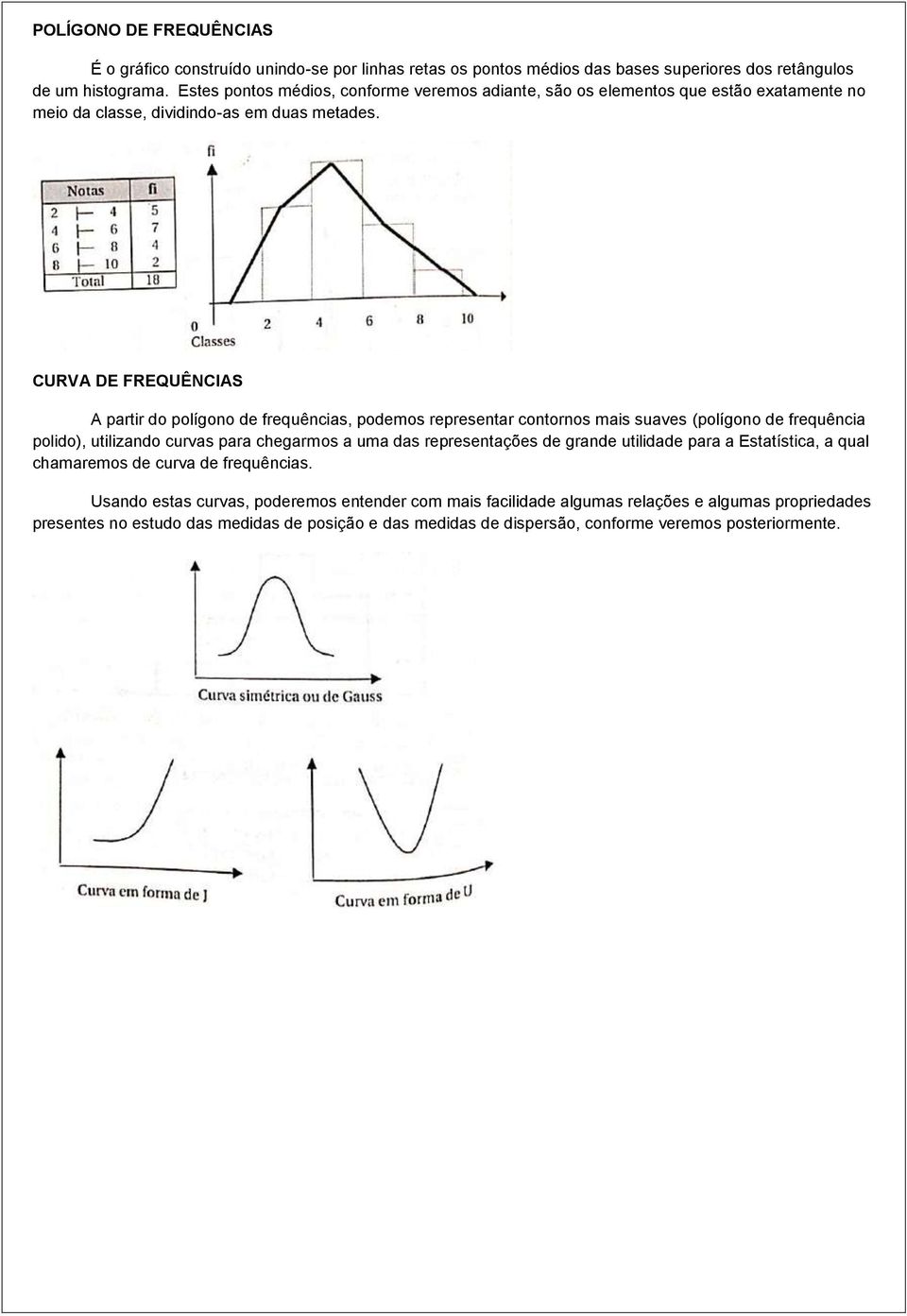 CURVA DE FREQUÊNCIAS A partir do polígono de frequências, podemos representar contornos mais suaves (polígono de frequência polido), utilizando curvas para chegarmos a uma das