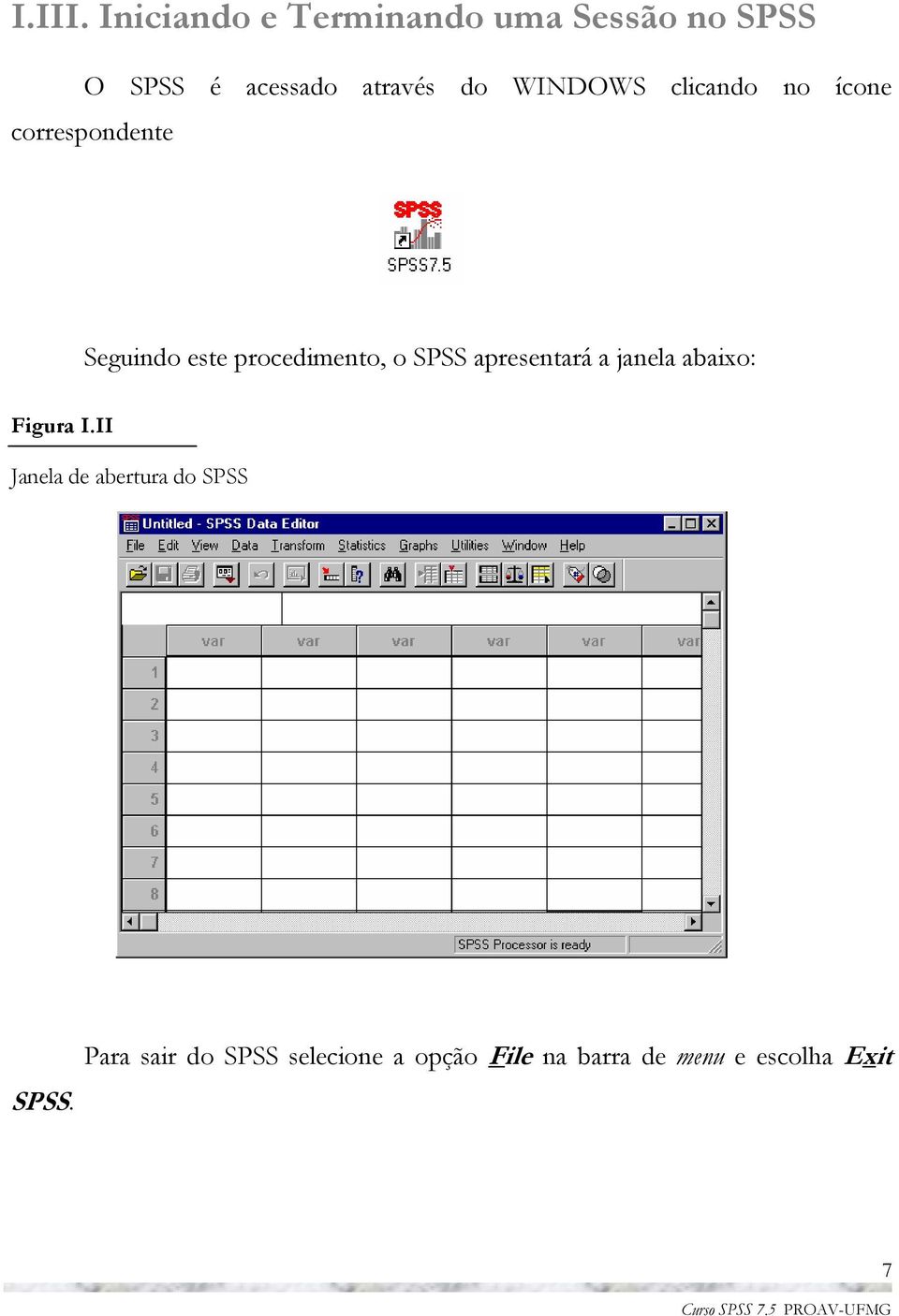 WINDOWS clicando no ícone correspondente Seguindo este procedimento, o SPSS