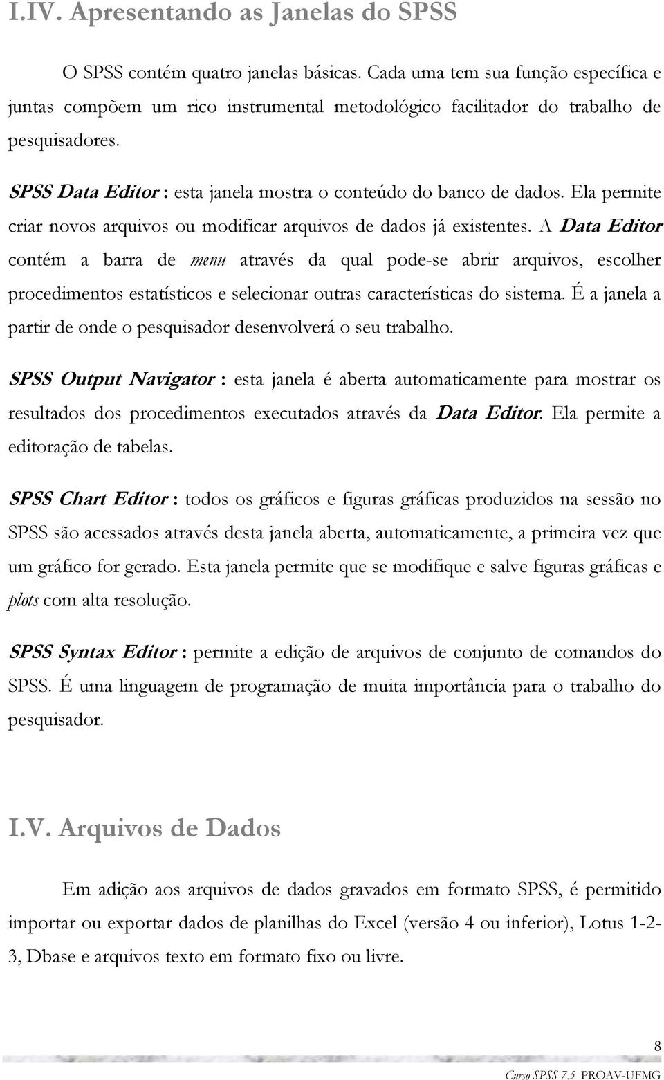 Ela permite criar novos arquivos ou modificar arquivos de dados já existentes.