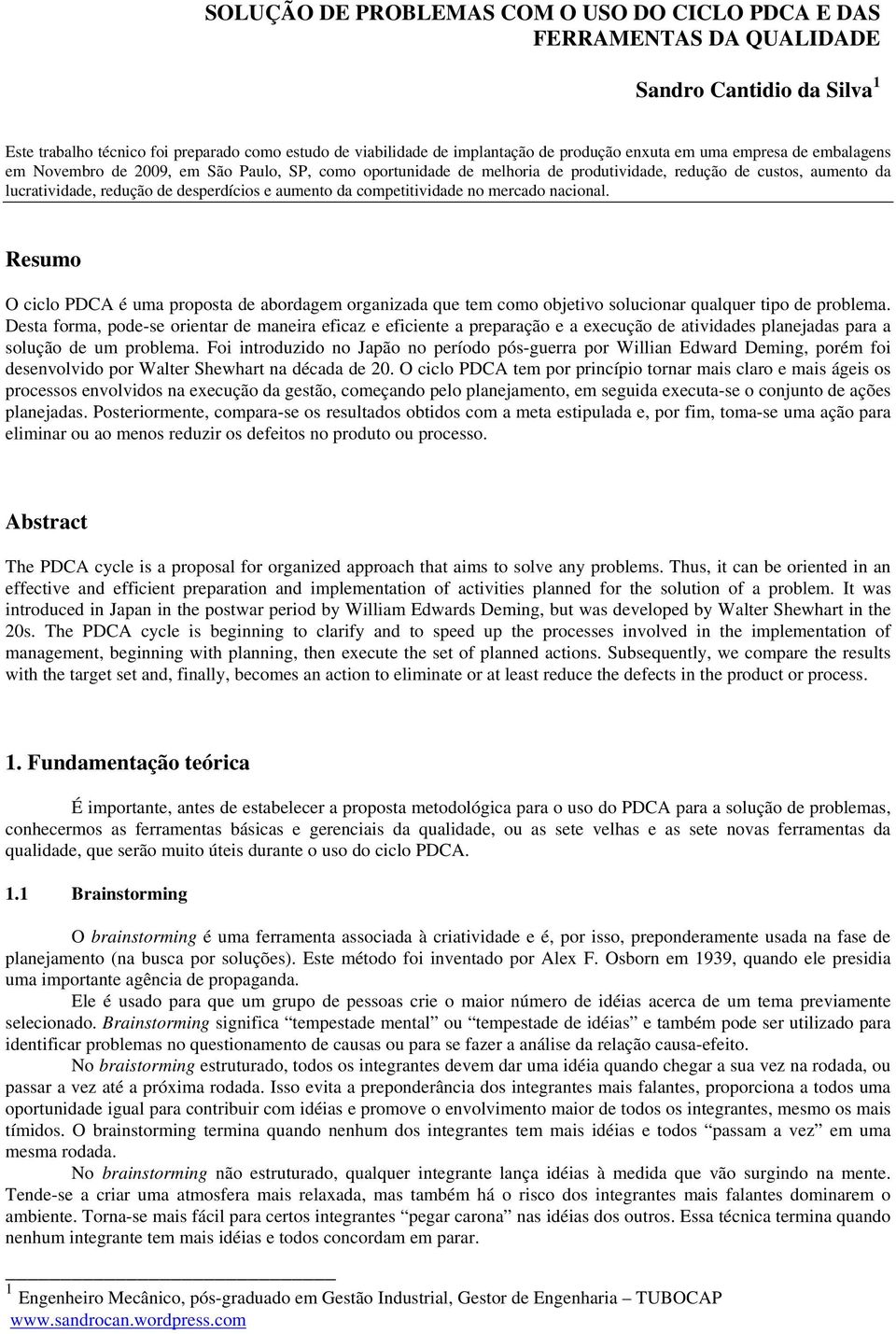 competitividade no mercado nacional. Resumo O ciclo PDCA é uma proposta de abordagem organizada que tem como objetivo solucionar qualquer tipo de problema.