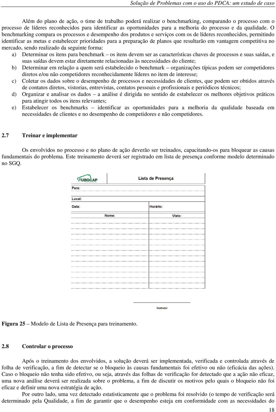 O benchmarking compara os processos e desempenho dos produtos e serviços com os de líderes reconhecidos, permitindo identificar as metas e estabelecer prioridades para a preparação de planos que