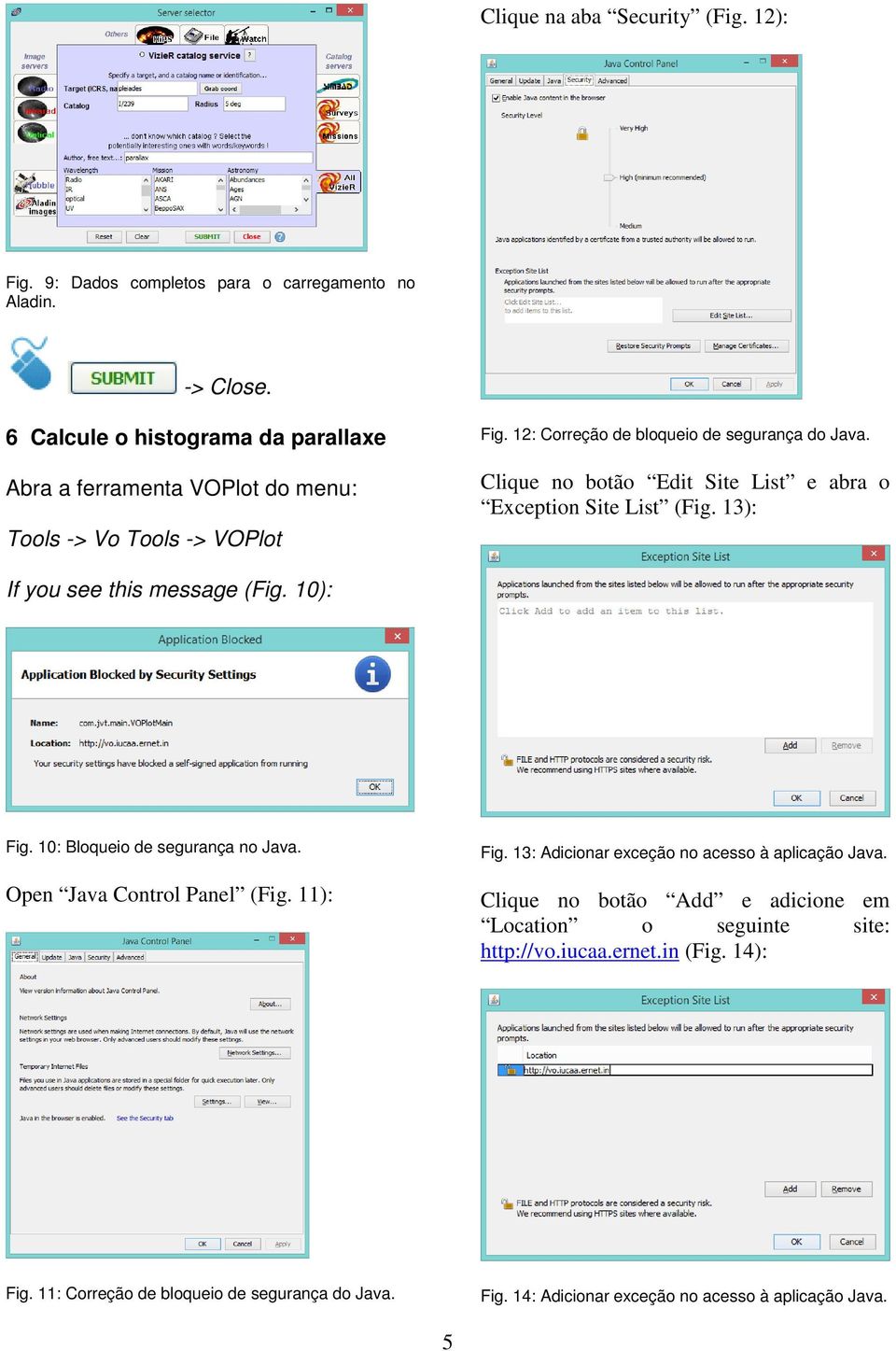 Clique no botão Edit Site List e abra o Exception Site List (Fig. 13): If you see this message (Fig. 10): Fig. 10: Bloqueio de segurança no Java.