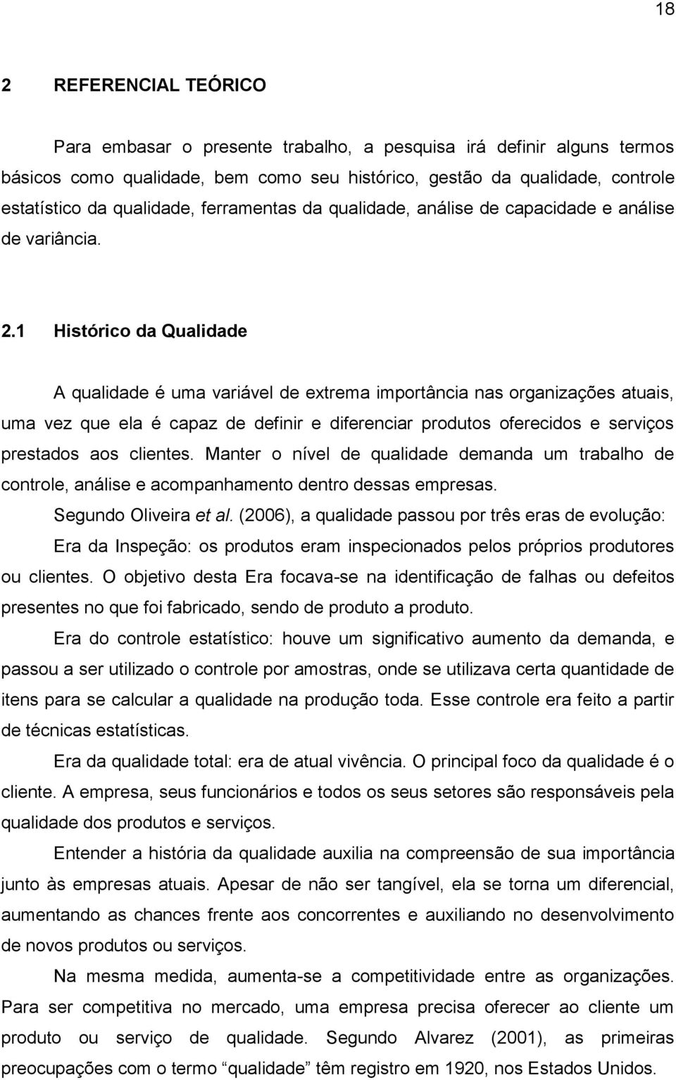 1 Histórico da Qualidade A qualidade é uma variável de extrema importância nas organizações atuais, uma vez que ela é capaz de definir e diferenciar produtos oferecidos e serviços prestados aos