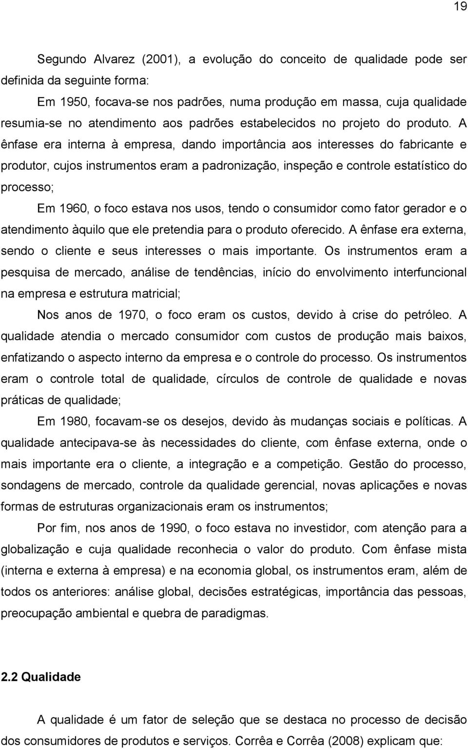 A ênfase era interna à empresa, dando importância aos interesses do fabricante e produtor, cujos instrumentos eram a padronização, inspeção e controle estatístico do processo; Em 1960, o foco estava