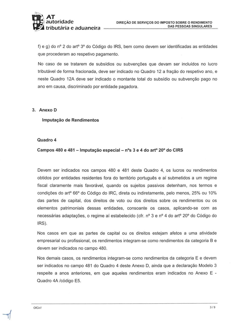 ser indicado 0 montante total do subsidio ou subvenyao pago no ana em causa, discriminado por entidade pagadora. 3.