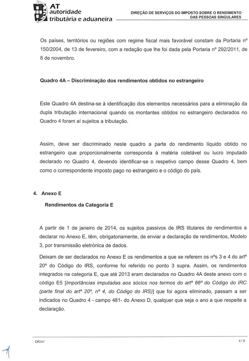 Quadro 4A - Discrimina<;ao dos rendimentos obtidos no estrangeiro Este Quadro 4A destina-se a identifica<;ao dos elementos necessarios para a elimina<;ao da dupla tributa<;ao internacional quando os