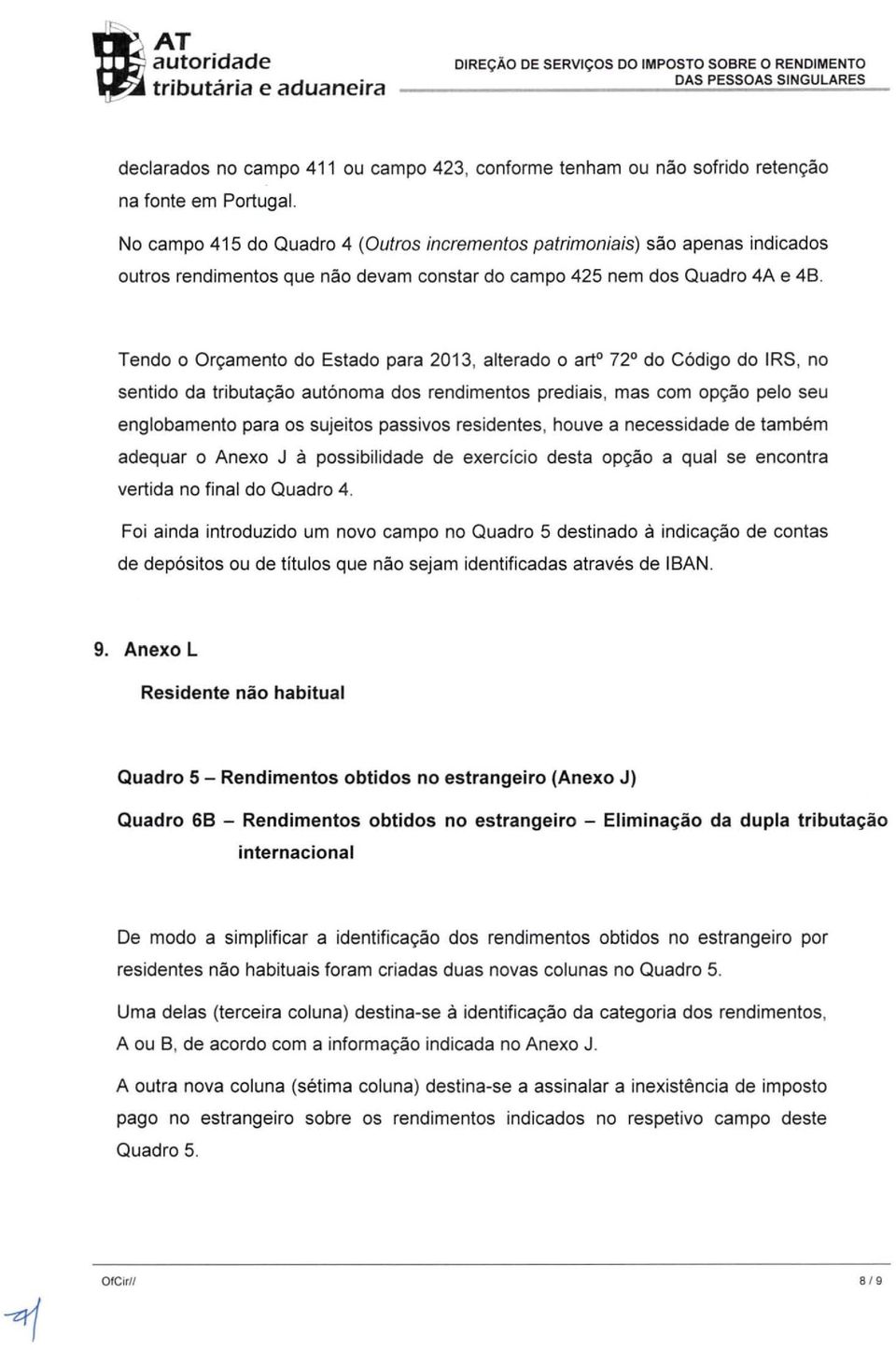 Tendo 0 Orc;amento do Estado para 2013, alterado 0 art 72 do Codigo do IRS, no sentido da tributal(ao autonoma dos rendimentos prediais, mas com opc;ao pelo seu englobamento para os sujeitos passivos