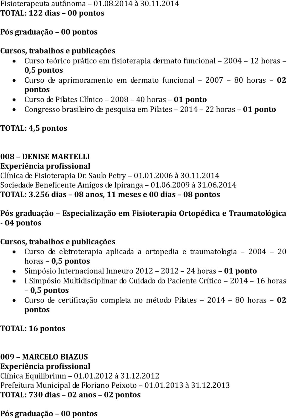 Clínico 2008 40 horas 01 ponto Congresso brasileiro de pesquisa em Pilates 2014 22 horas 01 ponto TOTAL: 4,5 008 DENISE MARTELLI Clínica de Fisioterapia Dr. Saulo Petry 01.01.2006 à 30.11.