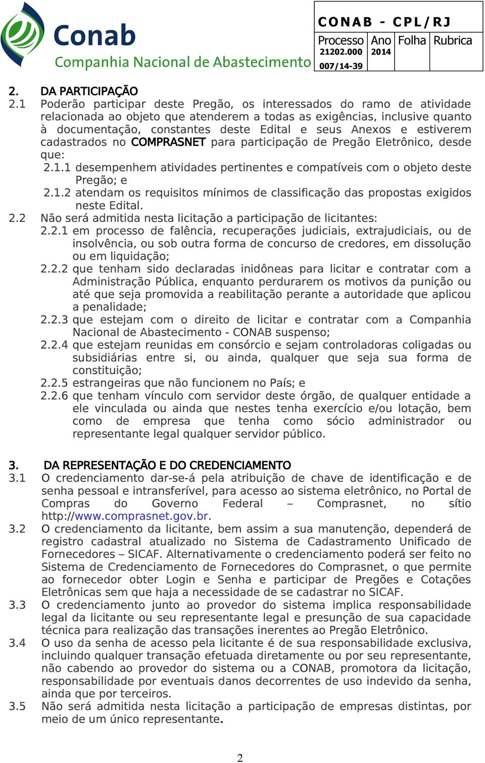 Anexos e estiverem cadastrados no COMPRASNET para participação de Pregão Eletrônico, desde que: 2.1.1 desempenhem atividades pertinentes e compatíveis com o objeto deste Pregão; e 2.1.2 atendam os requisitos mínimos de classificação das propostas exigidos neste Edital.