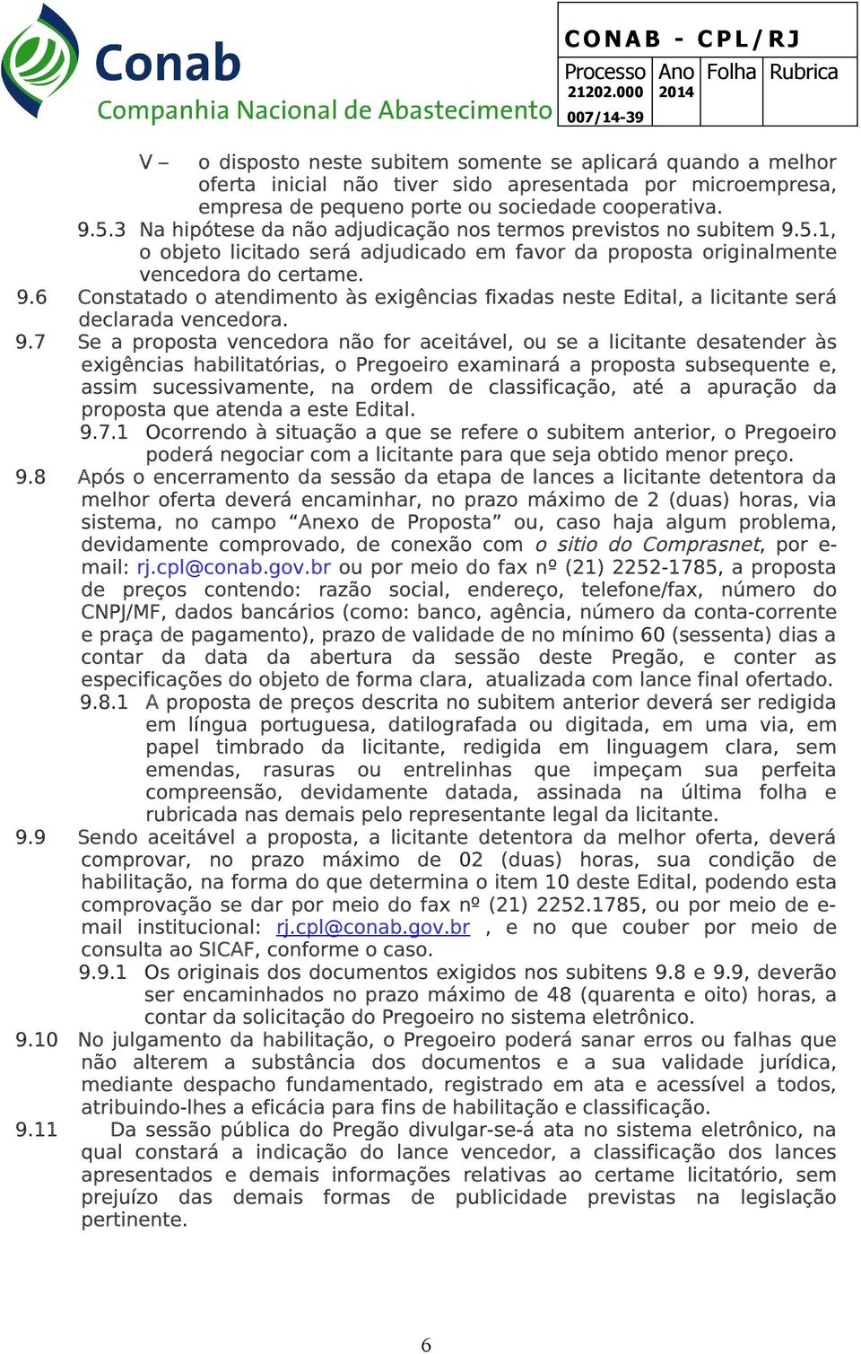 9.7 Se a proposta vencedora não for aceitável, ou se a licitante desatender às exigências habilitatórias, o Pregoeiro examinará a proposta subsequente e, assim sucessivamente, na ordem de