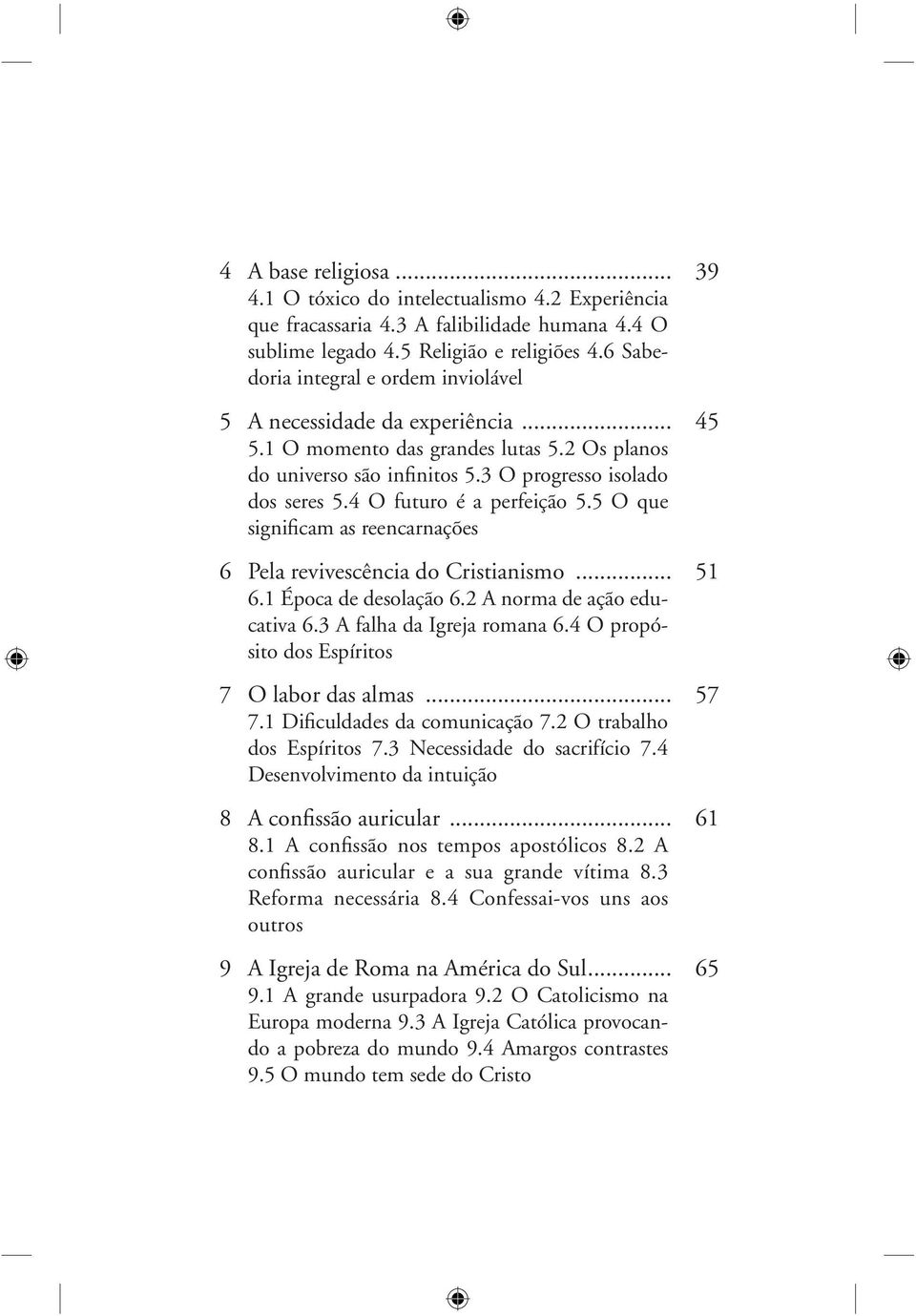 4 O futuro é a perfeição 5.5 O que significam as reencarnações 6 Pela revivescência do Cristianismo... 51 6.1 Época de desolação 6.2 A norma de ação educativa 6.3 A falha da Igreja romana 6.