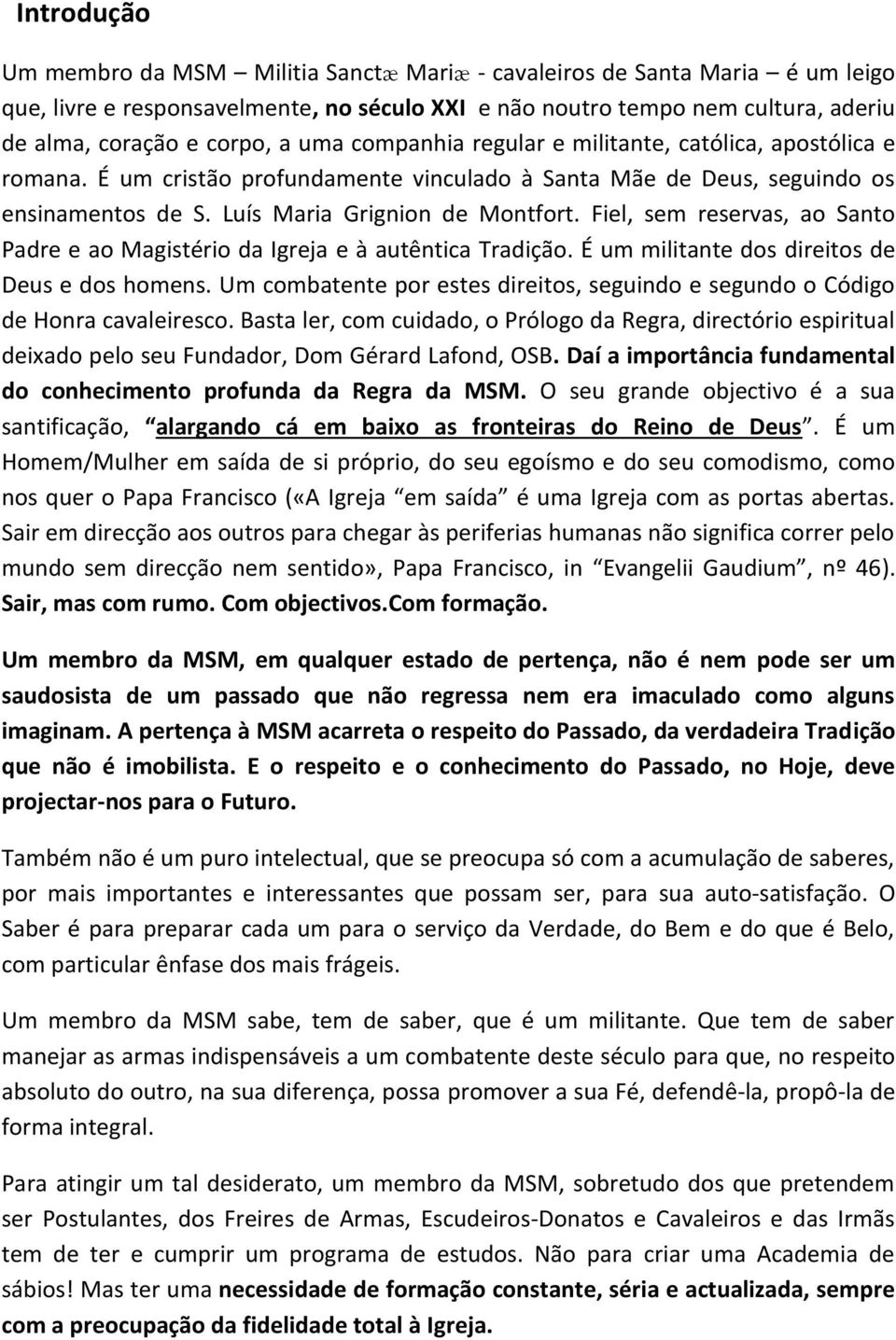 Fiel, sem reservas, ao Santo Padre e ao Magistério da Igreja e à autêntica Tradição. É um militante dos direitos de Deus e dos homens.