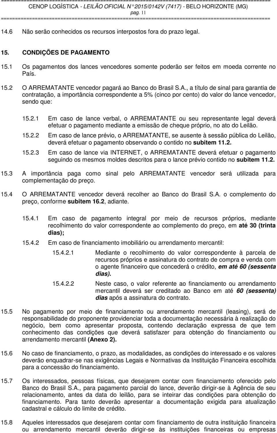 2.1 Em caso de lance verbal, o ARREMATANTE ou seu representante legal deverá efetuar o pagamento mediante a emissão de cheque próprio, no ato do Leilão. 15.2.2 Em caso de lance prévio, o ARREMATANTE, se ausente à sessão pública do Leilão, deverá efetuar o pagamento observando o contido no subitem 11.