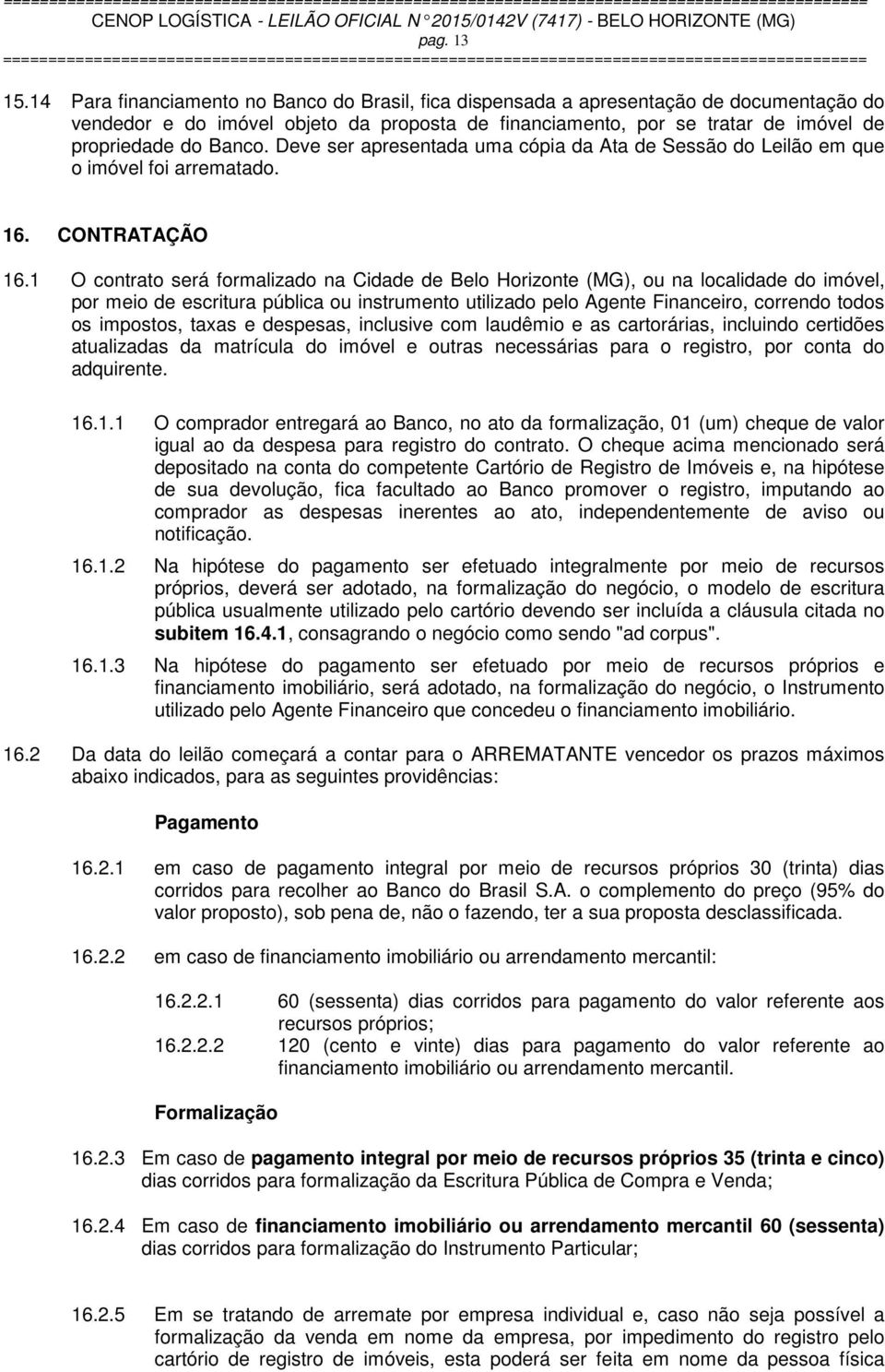 Deve ser apresentada uma cópia da Ata de Sessão do Leilão em que o imóvel foi arrematado. 16. CONTRATAÇÃO 16.