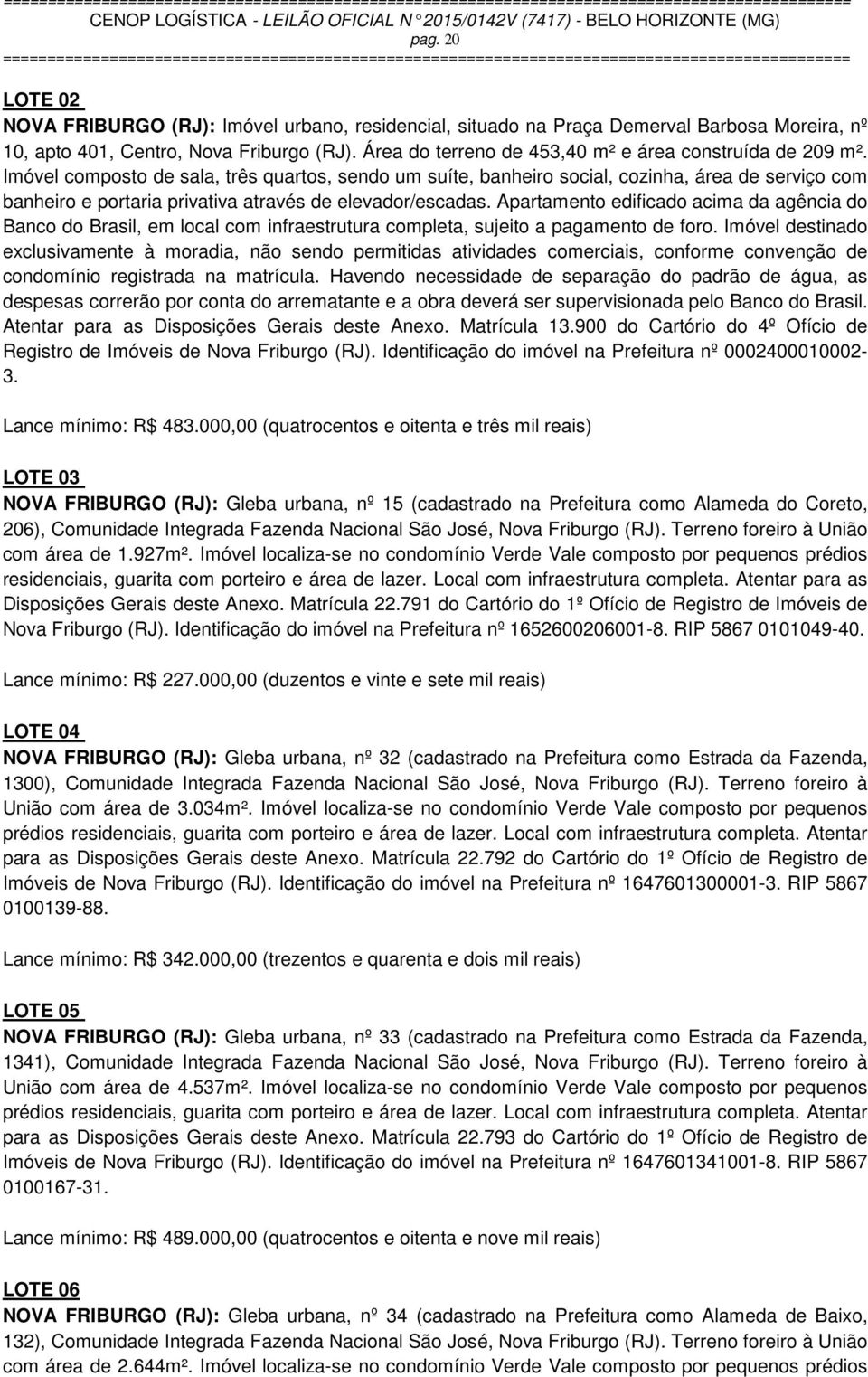 Imóvel composto de sala, três quartos, sendo um suíte, banheiro social, cozinha, área de serviço com banheiro e portaria privativa através de elevador/escadas.