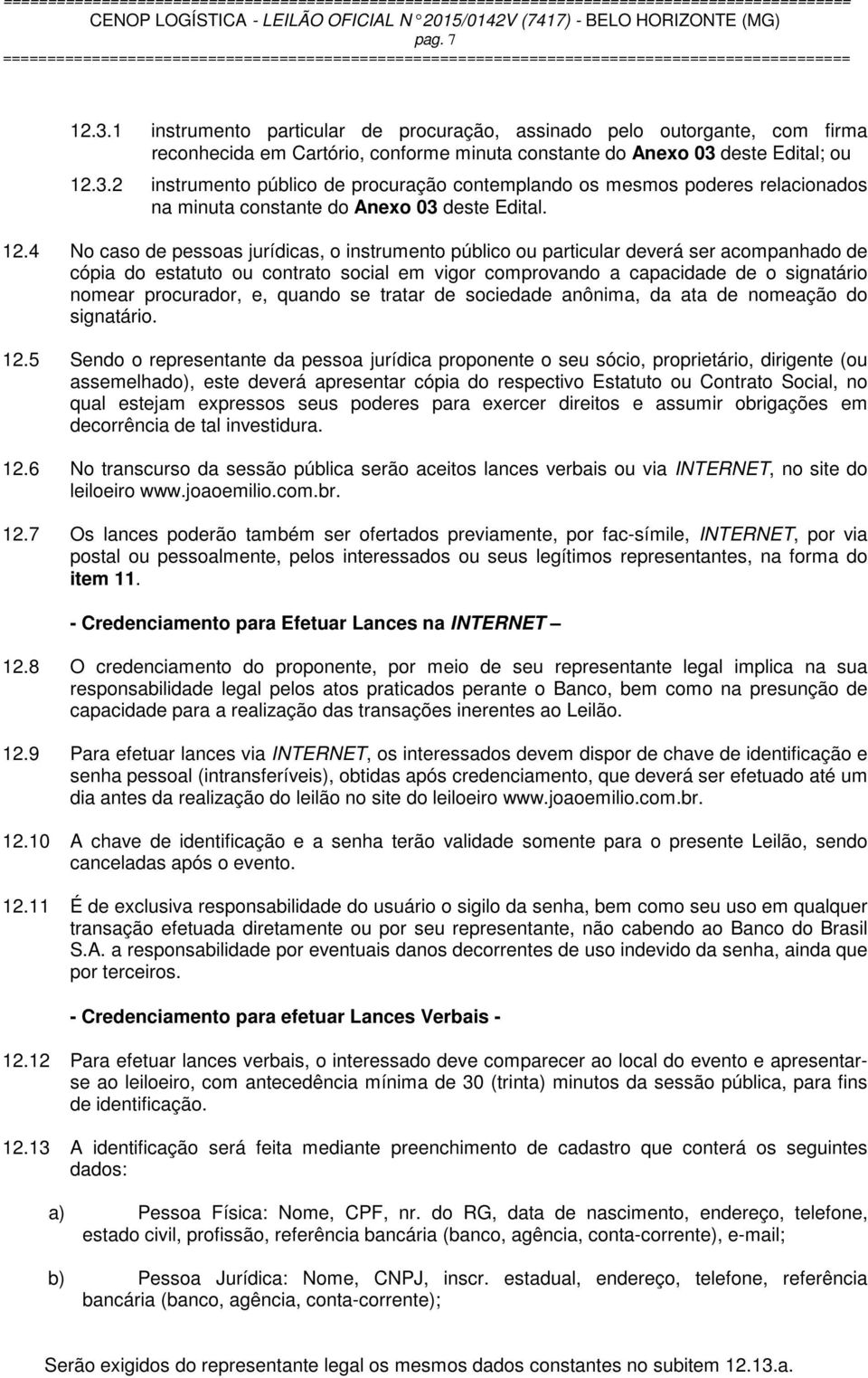 procurador, e, quando se tratar de sociedade anônima, da ata de nomeação do signatário. 12.