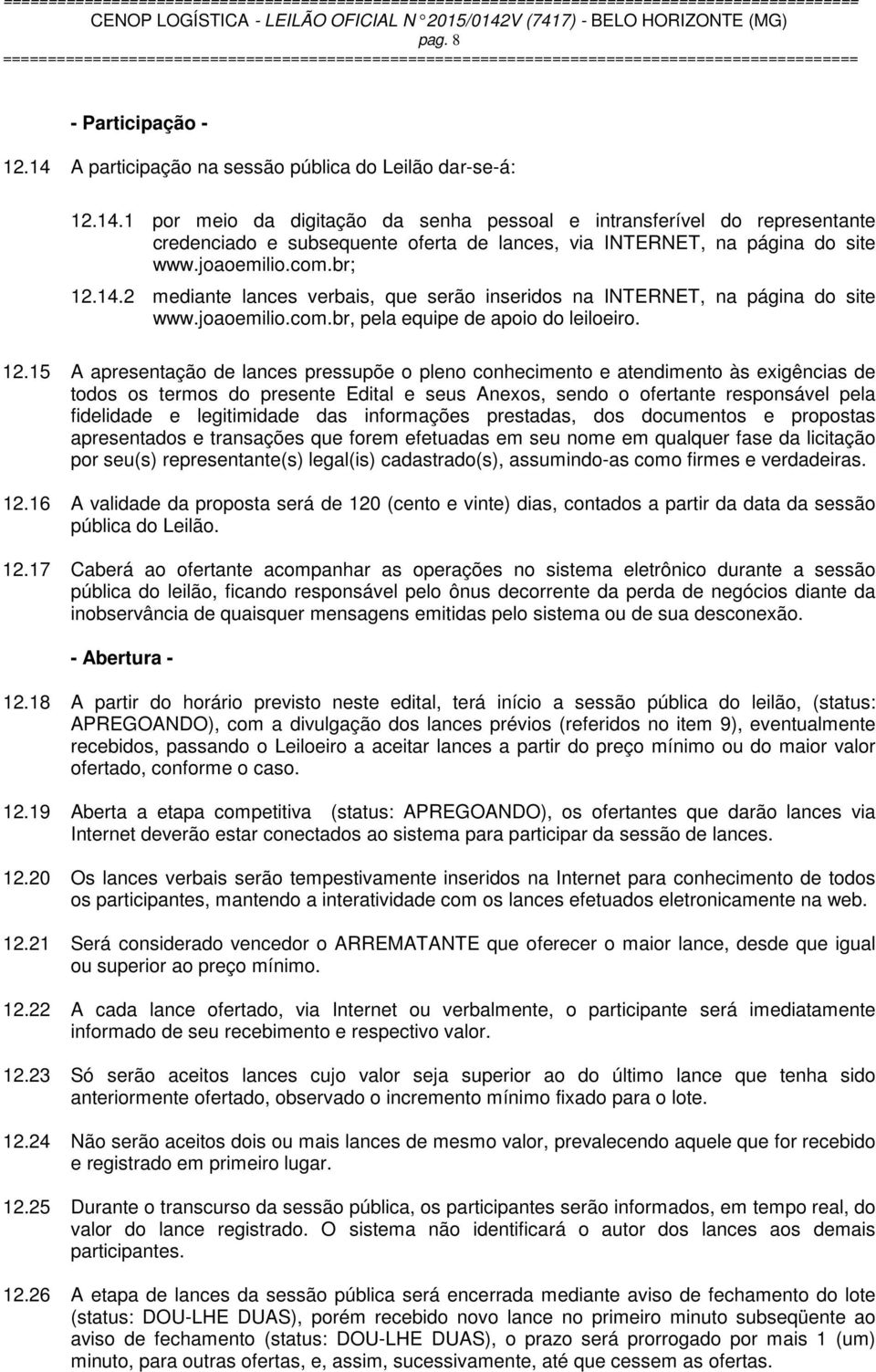 14.2 mediante lances verbais, que serão inseridos na INTERNET, na página do site www.joaoemilio.com.br, pela equipe de apoio do leiloeiro. 12.